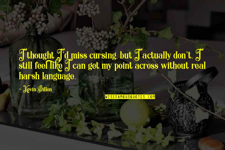 Get The Point Across Quotes By Kevin Dillon: I thought I'd miss cursing, but I actually