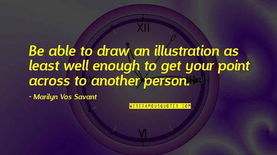 Get The Point Across Quotes By Marilyn Vos Savant: Be able to draw an illustration as least