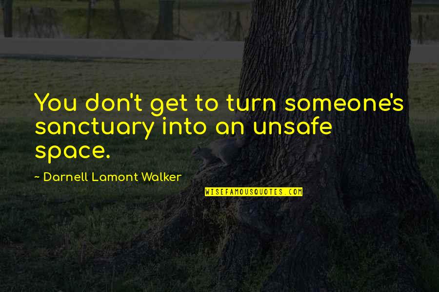 Get There Safe Quotes By Darnell Lamont Walker: You don't get to turn someone's sanctuary into