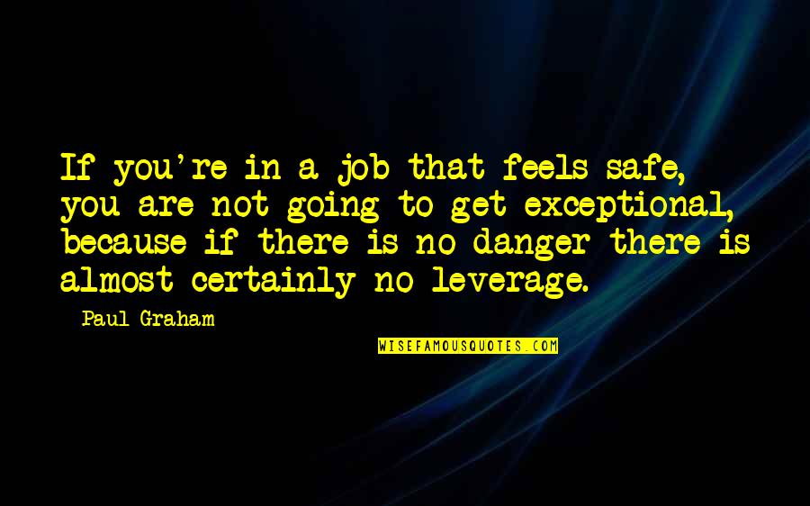 Get There Safe Quotes By Paul Graham: If you're in a job that feels safe,