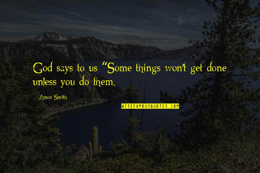 Get Things Done Quotes By Amos Smith: God says to us "Some things won't get