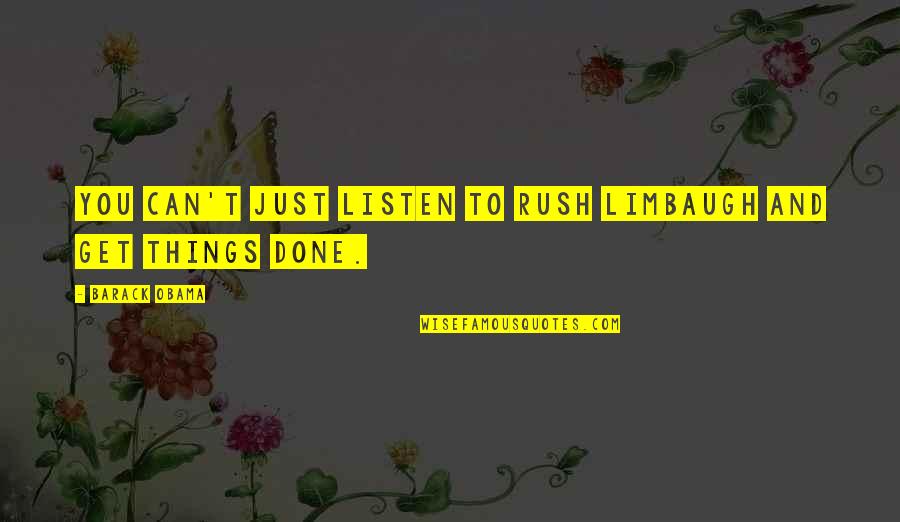 Get Things Done Quotes By Barack Obama: You can't just listen to Rush Limbaugh and