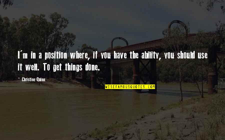 Get Things Done Quotes By Christine Quinn: I'm in a position where, if you have