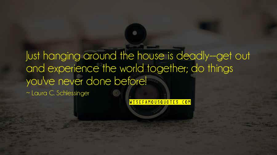 Get Things Done Quotes By Laura C. Schlessinger: Just hanging around the house is deadly--get out