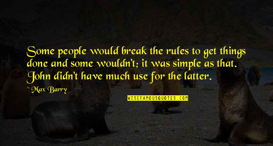 Get Things Done Quotes By Max Barry: Some people would break the rules to get