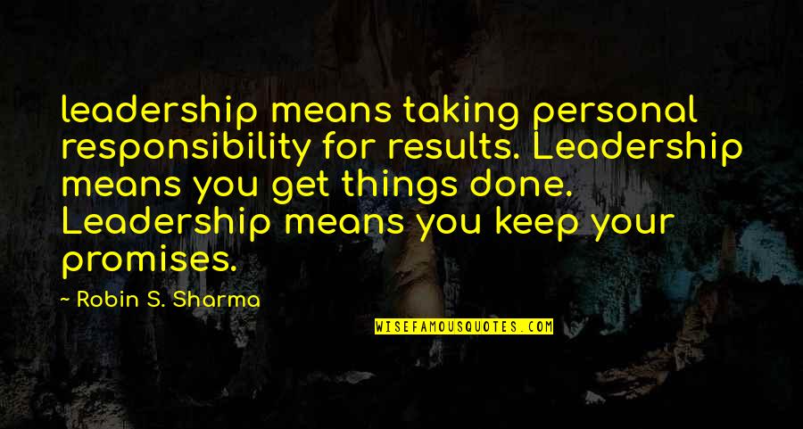 Get Things Done Quotes By Robin S. Sharma: leadership means taking personal responsibility for results. Leadership