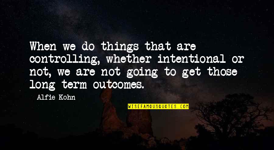 Get Things Going Quotes By Alfie Kohn: When we do things that are controlling, whether