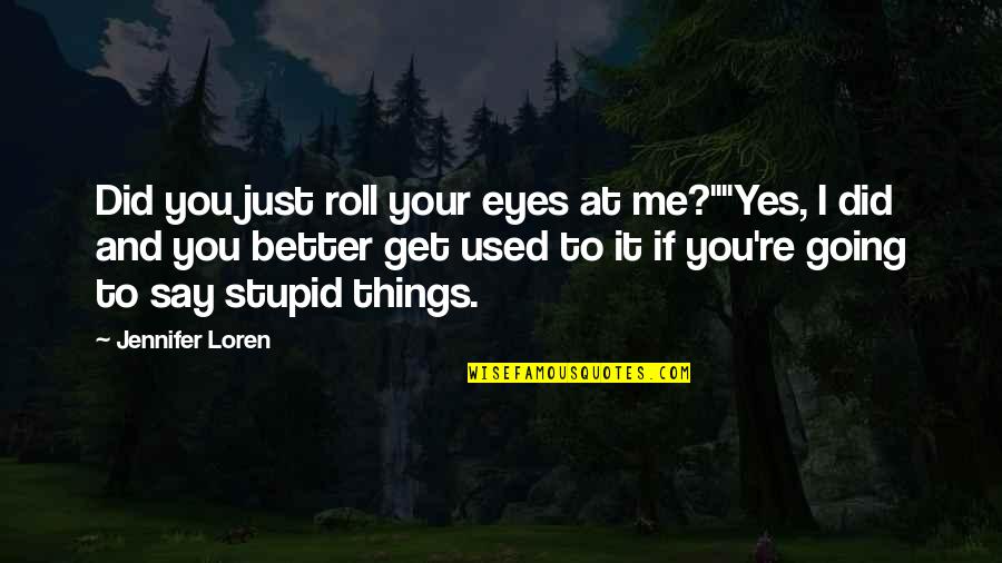 Get Things Going Quotes By Jennifer Loren: Did you just roll your eyes at me?""Yes,