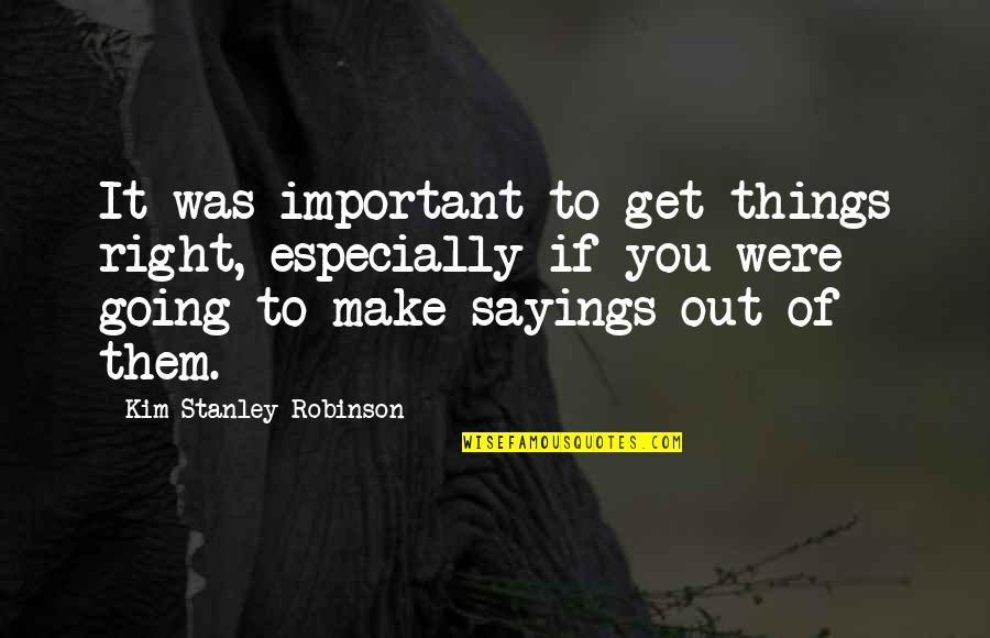 Get Things Going Quotes By Kim Stanley Robinson: It was important to get things right, especially