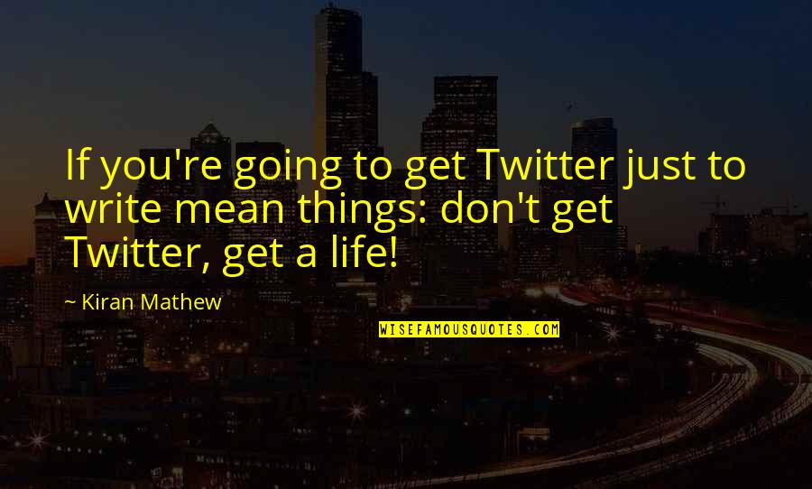 Get Things Going Quotes By Kiran Mathew: If you're going to get Twitter just to