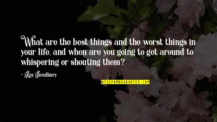 Get Things Going Quotes By Ray Bradbury: What are the best things and the worst
