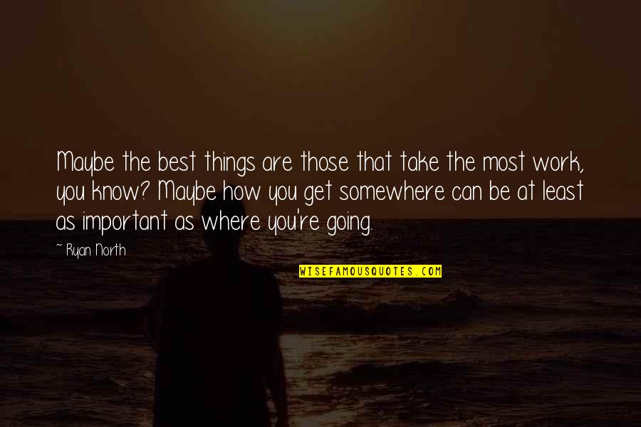 Get Things Going Quotes By Ryan North: Maybe the best things are those that take