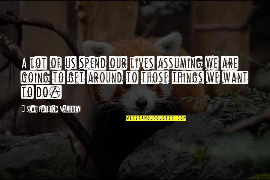 Get Things Going Quotes By Sean Patrick Maloney: A lot of us spend our lives assuming