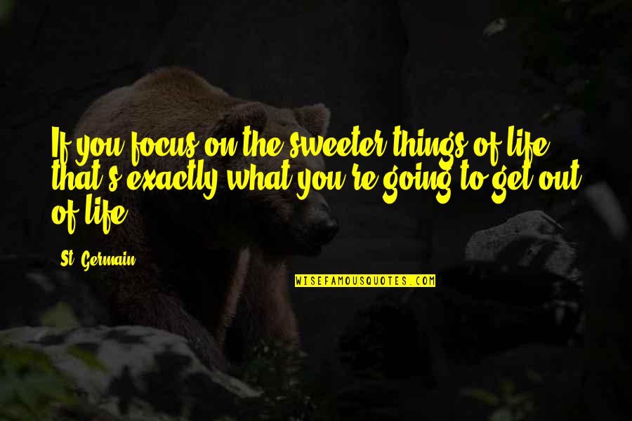 Get Things Going Quotes By St. Germain: If you focus on the sweeter things of
