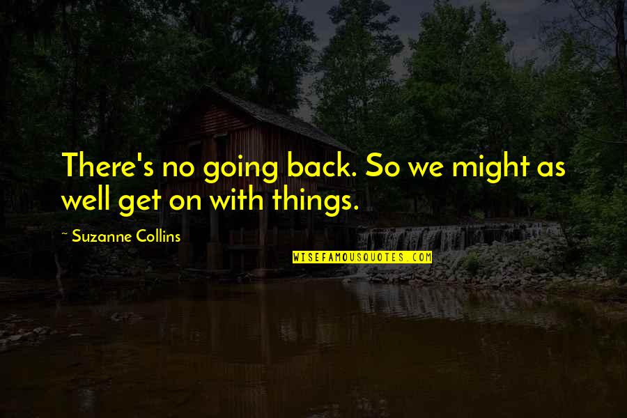 Get Things Going Quotes By Suzanne Collins: There's no going back. So we might as