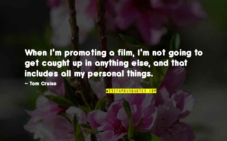 Get Things Going Quotes By Tom Cruise: When I'm promoting a film, I'm not going