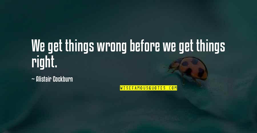 Get Things Right Quotes By Alistair Cockburn: We get things wrong before we get things
