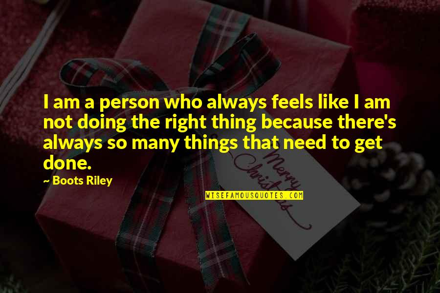 Get Things Right Quotes By Boots Riley: I am a person who always feels like