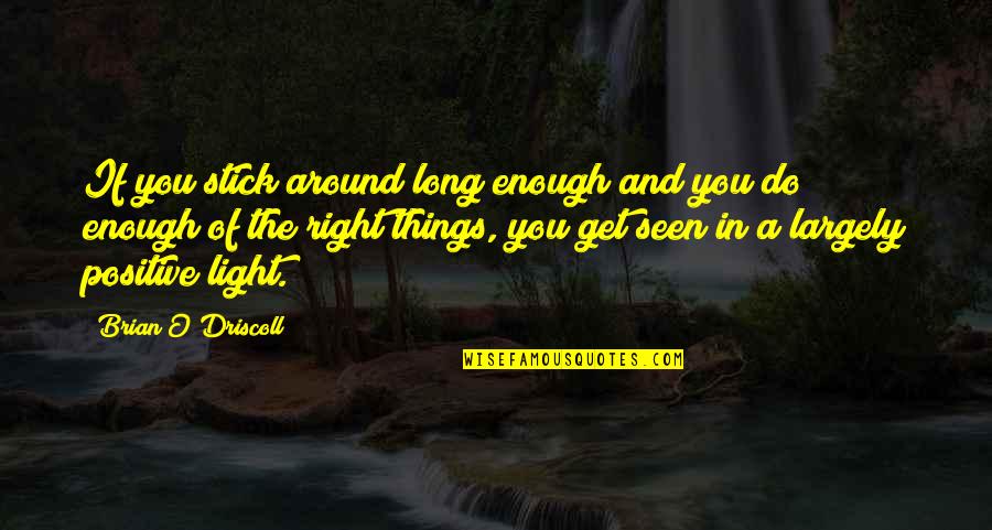 Get Things Right Quotes By Brian O'Driscoll: If you stick around long enough and you