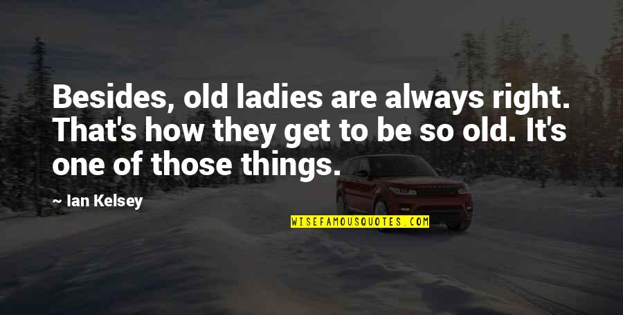 Get Things Right Quotes By Ian Kelsey: Besides, old ladies are always right. That's how