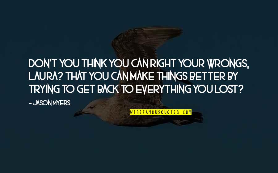 Get Things Right Quotes By Jason Myers: Don't you think you can right your wrongs,