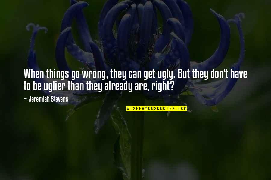 Get Things Right Quotes By Jeremiah Stevens: When things go wrong, they can get ugly.
