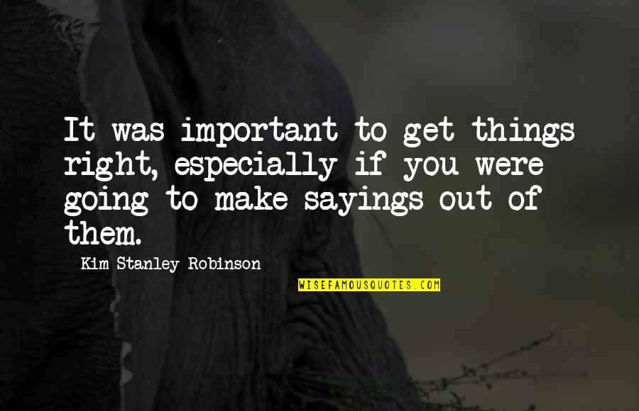 Get Things Right Quotes By Kim Stanley Robinson: It was important to get things right, especially