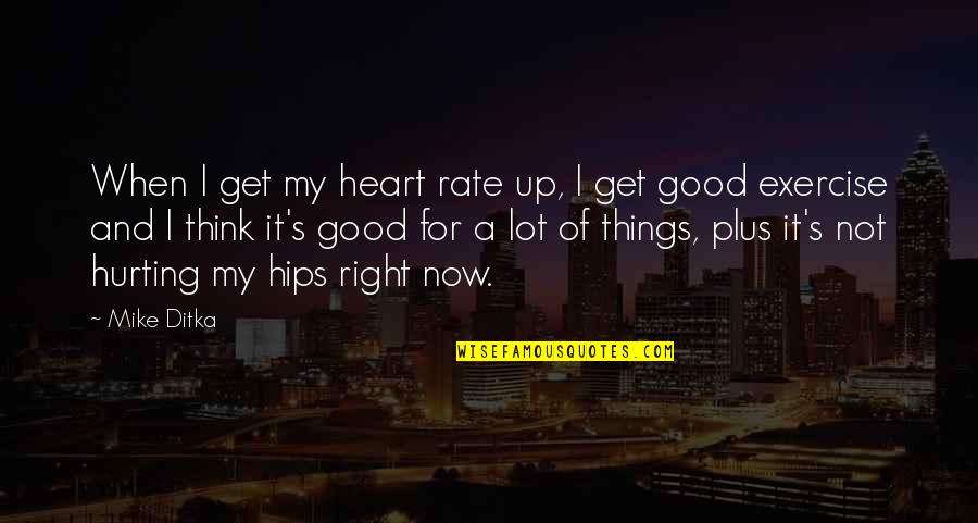 Get Things Right Quotes By Mike Ditka: When I get my heart rate up, I