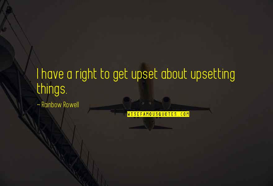 Get Things Right Quotes By Rainbow Rowell: I have a right to get upset about