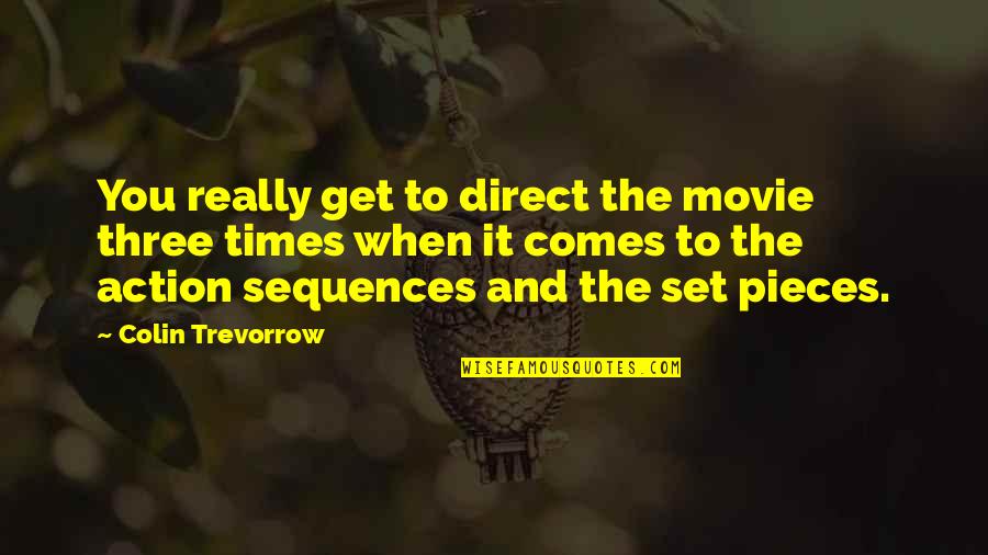 Get Three Quotes By Colin Trevorrow: You really get to direct the movie three