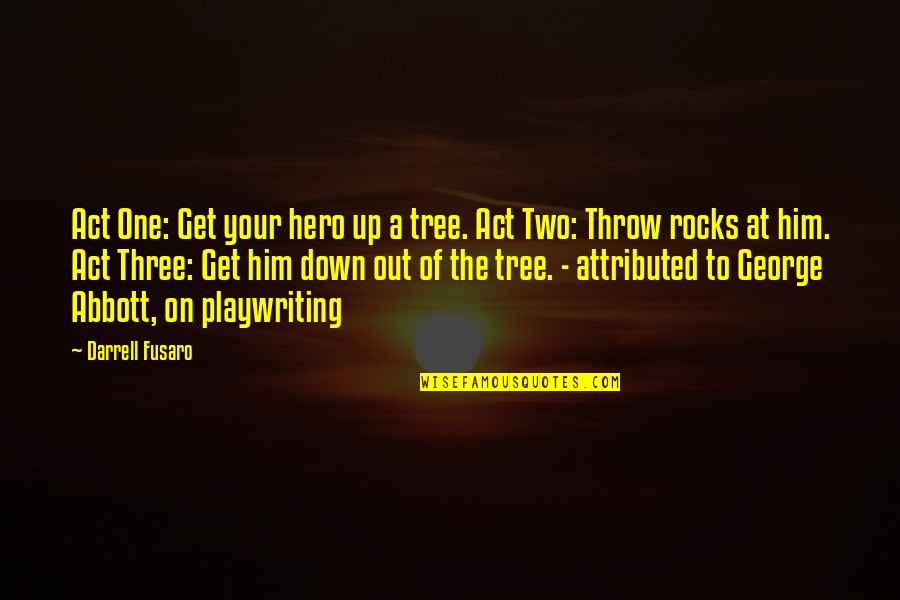 Get Three Quotes By Darrell Fusaro: Act One: Get your hero up a tree.