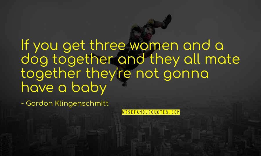Get Three Quotes By Gordon Klingenschmitt: If you get three women and a dog
