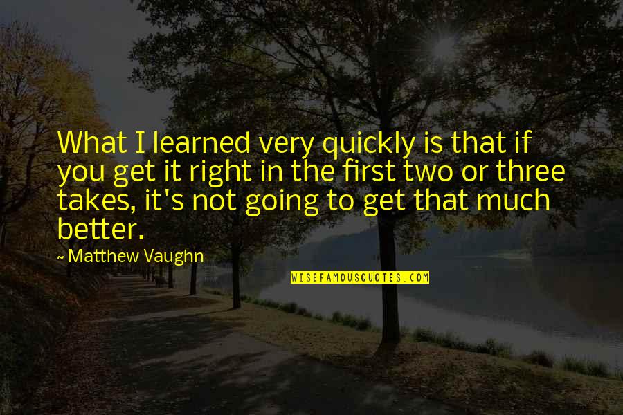 Get Three Quotes By Matthew Vaughn: What I learned very quickly is that if