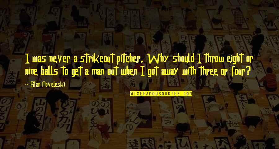 Get Three Quotes By Stan Coveleski: I was never a strikeout pitcher. Why should