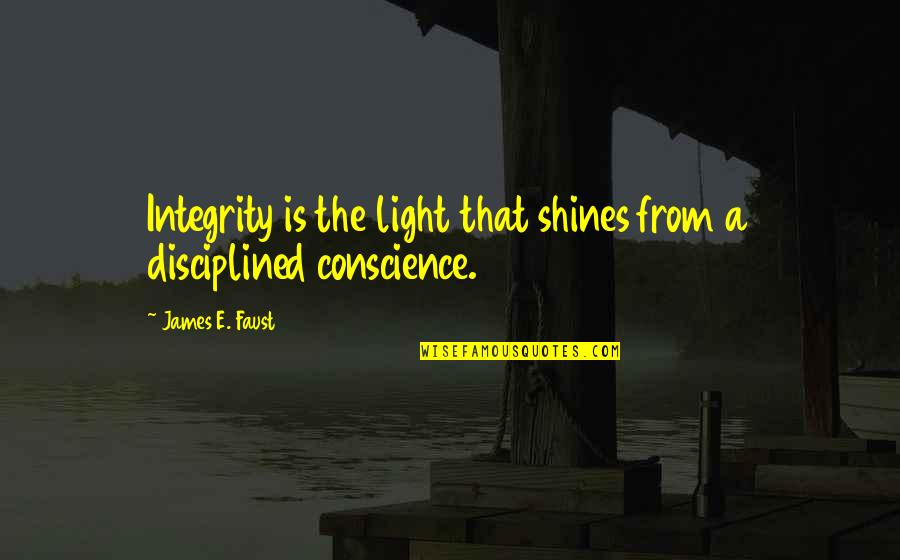 Get Through The Work Day Quotes By James E. Faust: Integrity is the light that shines from a