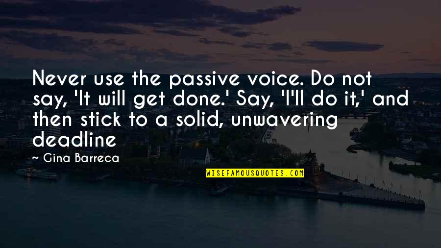 Get To It Quotes By Gina Barreca: Never use the passive voice. Do not say,
