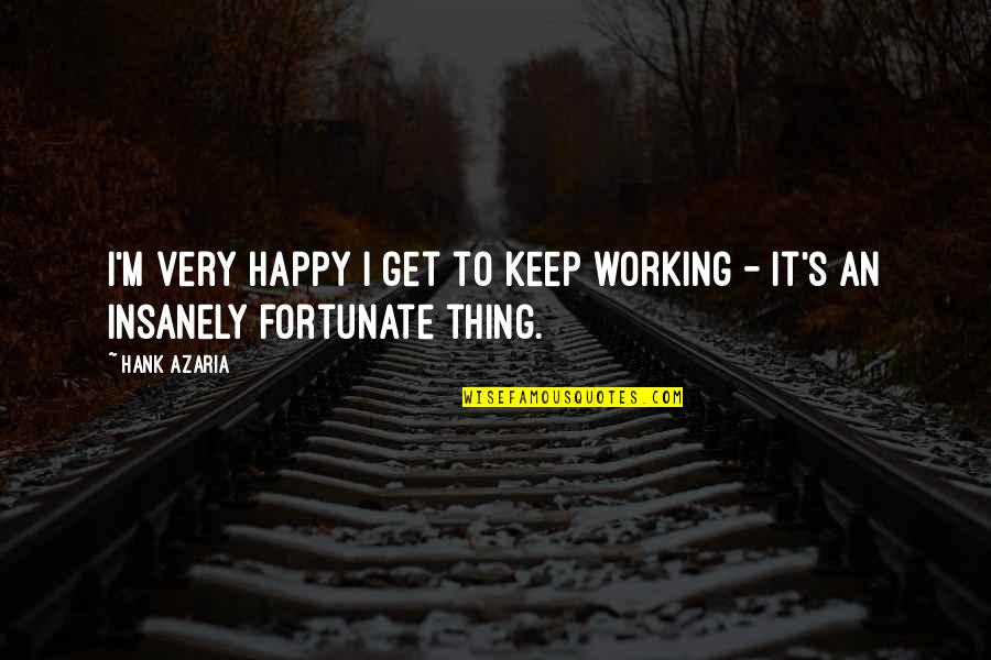 Get To It Quotes By Hank Azaria: I'm very happy I get to keep working