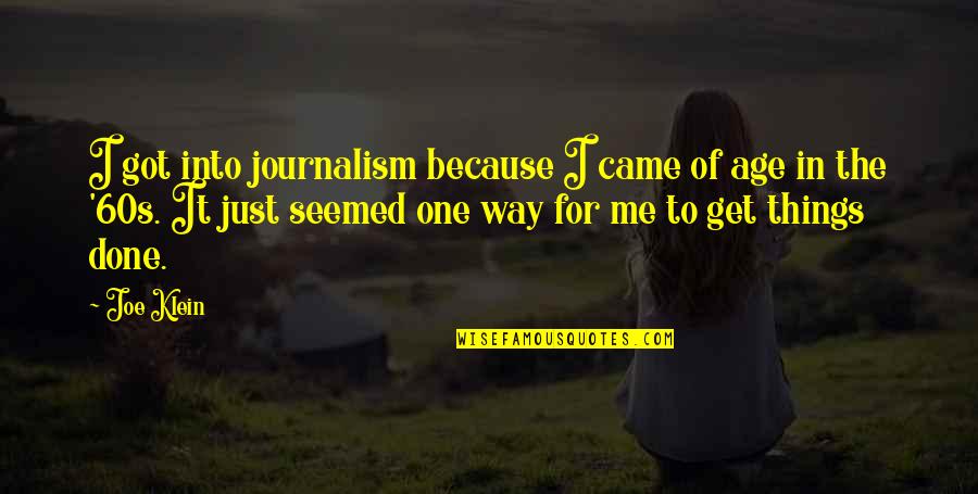 Get To It Quotes By Joe Klein: I got into journalism because I came of