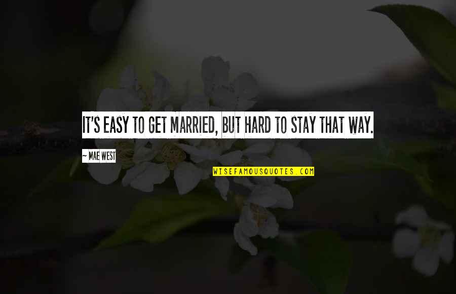 Get To It Quotes By Mae West: It's easy to get married, but hard to