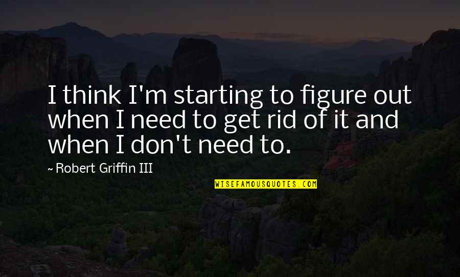 Get To It Quotes By Robert Griffin III: I think I'm starting to figure out when