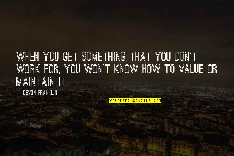Get To Know Quotes By DeVon Franklin: When you get something that you don't work