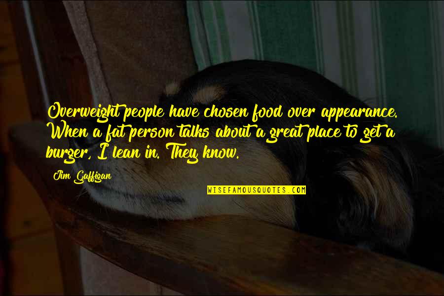 Get To Know Quotes By Jim Gaffigan: Overweight people have chosen food over appearance. When