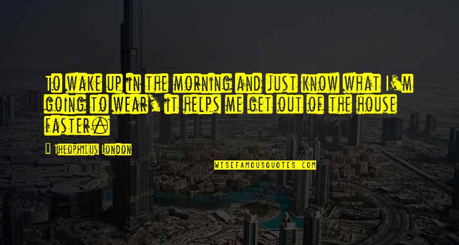 Get To Know Quotes By Theophilus London: To wake up in the morning and just