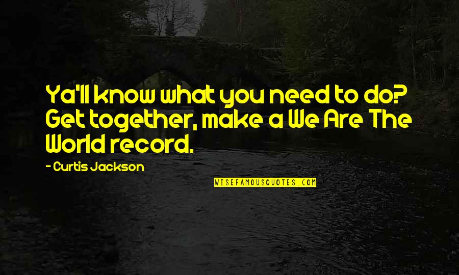 Get To Know You Quotes By Curtis Jackson: Ya'll know what you need to do? Get