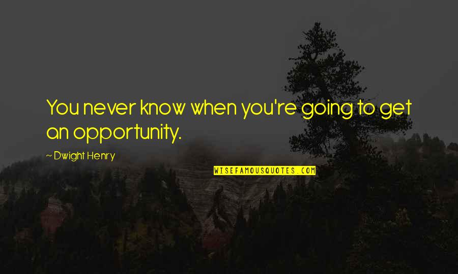 Get To Know You Quotes By Dwight Henry: You never know when you're going to get