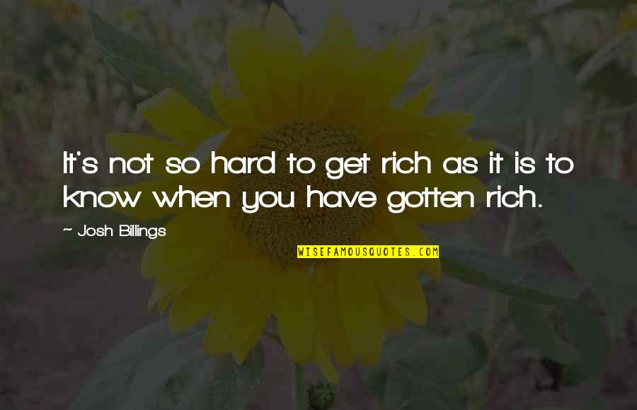 Get To Know You Quotes By Josh Billings: It's not so hard to get rich as