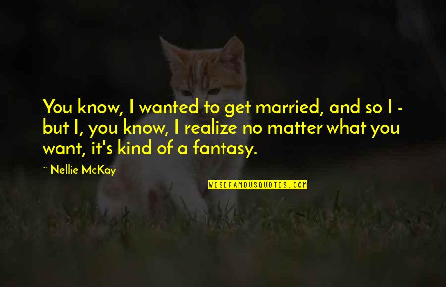 Get To Know You Quotes By Nellie McKay: You know, I wanted to get married, and