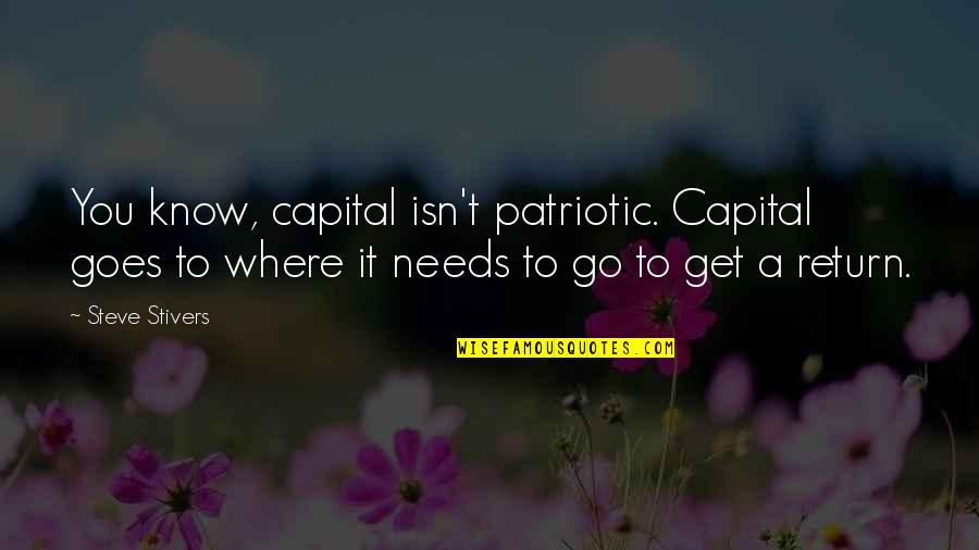 Get To Know You Quotes By Steve Stivers: You know, capital isn't patriotic. Capital goes to