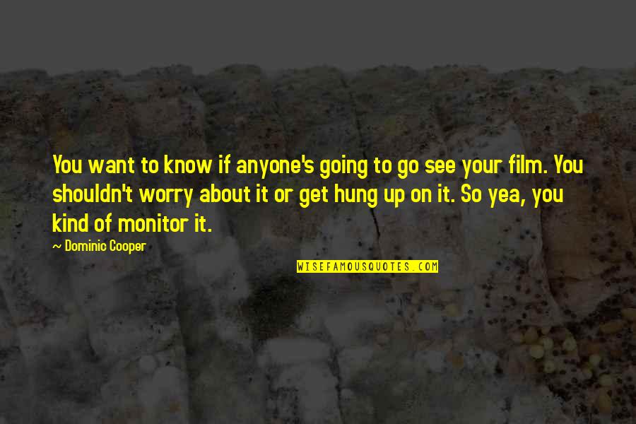 Get To See You Quotes By Dominic Cooper: You want to know if anyone's going to