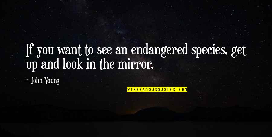Get To See You Quotes By John Young: If you want to see an endangered species,